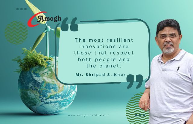 The most resilient innovations are those that respect both people and the planet. -Mr. Shripad S. Kher